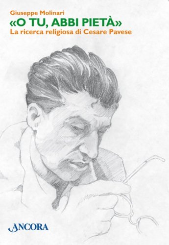 O Tu, abbi pietà - La ricerca religiosa di Cesare Pavese