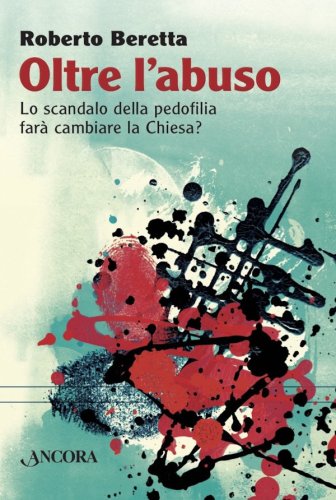 Oltre l'abuso - Lo scandalo della pedofilia farà cambiare la Chiesa?