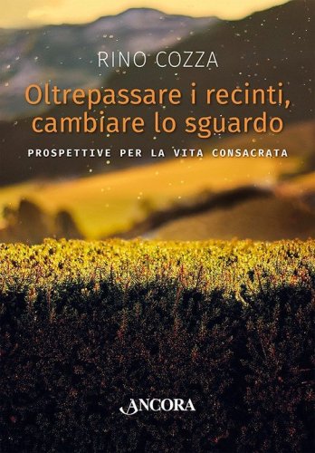 Oltrepassare i recinti, cambiare lo sguardo - Prospettive per la vita consacrata