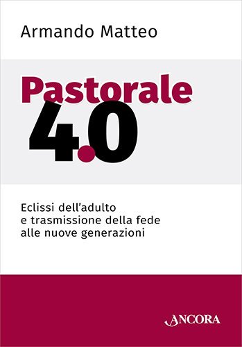 Pastorale 4.0 - Eclissi dell'adulto e trasmissione della fede alle nuove generazioni