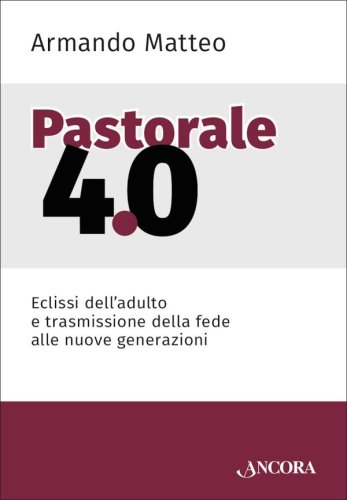 Pastorale 4.0 - Eclissi dell'adulto e trasmissione della fede alle nuove generazioni