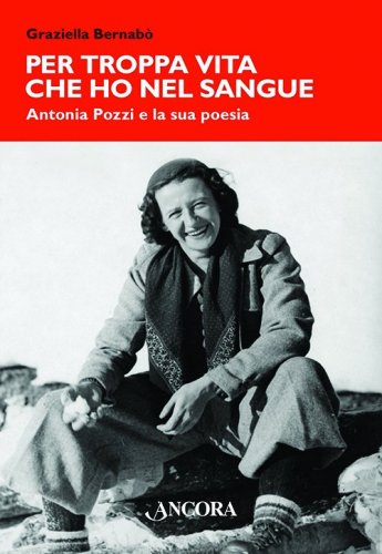 Per troppa vita che ho nel sangue - Antonia Pozzi e la sua poesia