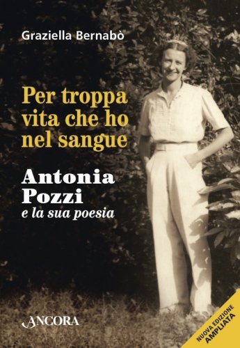 Per troppa vita che ho nel sangue - Antonia Pozzi e la sua poesia