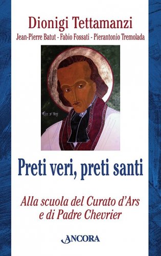 Preti veri, preti santi - Alla scuola del Curato d'Ars e di Padre Chevrier