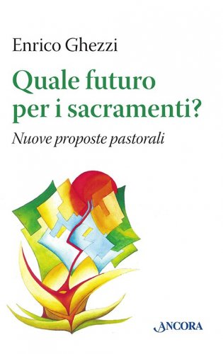 Quale futuro per i sacramenti? - Nuove proposte pastorali