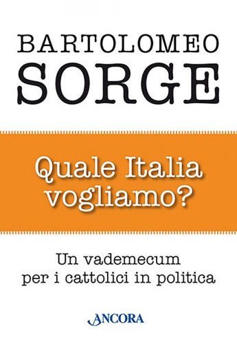Quale Italia vogliamo? - Un vademecum per i cattolici in politica