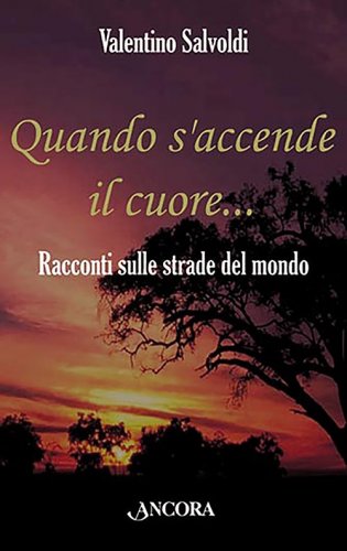 Quando s'accende il cuore - Racconti sulle strade del mondo