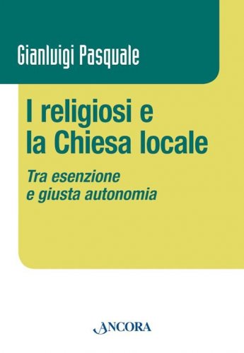 I religiosi e la Chiesa locale - Tra esenzione e giusta autonomia