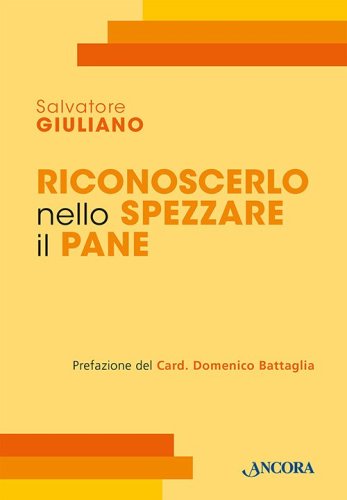 Riconoscerlo nello spezzare il pane - L&rsquo;Eucaristia tra storia, teologia, rito e pastorale