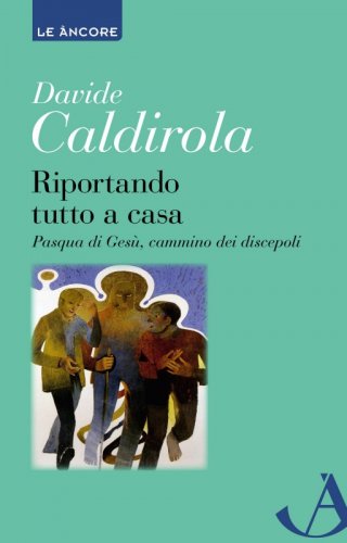Riportando tutto a casa - Pasqua di Gesù, cammino dei discepoli