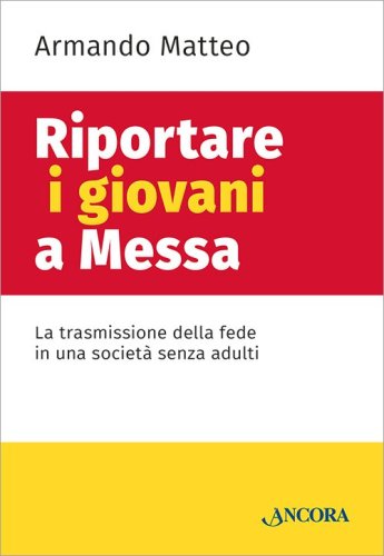 Riportare i giovani a Messa - La trasmissione della fede in una società senza adulti