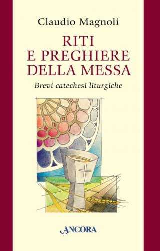 Riti e preghiere della Messa - Brevi catechesi liturgiche