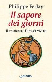 Il sapore dei giorni - Il cristiano e l'arte di vivere