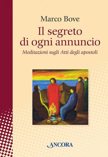 Il segreto di ogni annuncio - Meditazioni sugli Atti degli apostoli