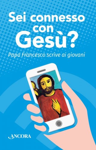 Sei connesso con Gesù? - Papa Francesco scrive ai giovani