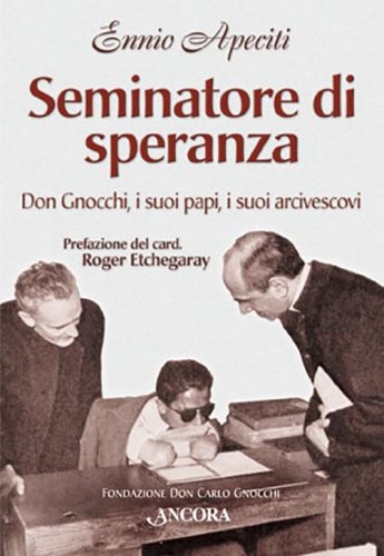 Seminatore di speranza - Don Gnocchi, i suoi papi, i suoi arcivescovi