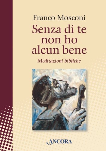 Senza di te non ho alcun bene - Meditazioni bibliche