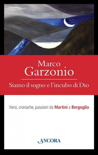 Siamo il sogno e l'incubo di Dio - Versi, cronache, passioni da Martini a Bergoglio