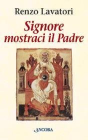 Signore mostraci il Padre - Il cristiano figlio di Dio nello Spirito
