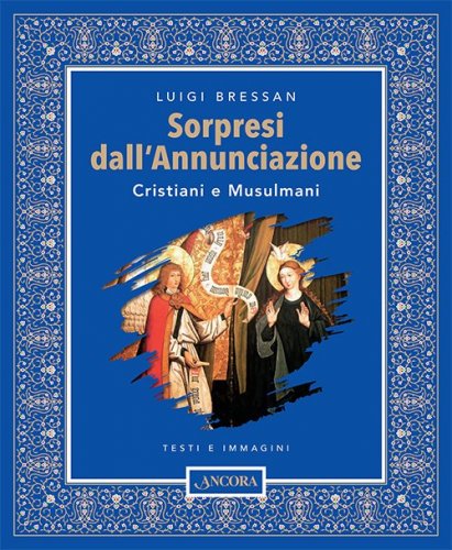 Sorpresi dall'Annunciazione - Cristiani e Musulmani. Testi e immagini