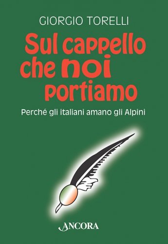 Sul cappello che noi portiamo - Perché gli italiani amano gli Alpini