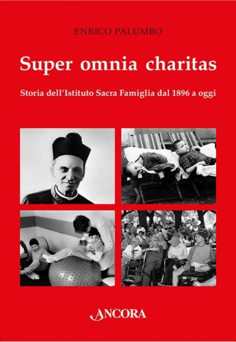 Super omnia charitas - Storia dell'Istituto Sacra Famiglia dal 1896 a oggi