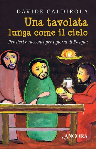 Una tavolata lunga come il cielo - Pensieri e racconti per i giorni di Pasqua