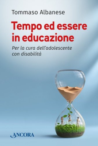 Tempo ed essere in educazione - Per la cura dell&rsquo;adolescente con disabilit&agrave;