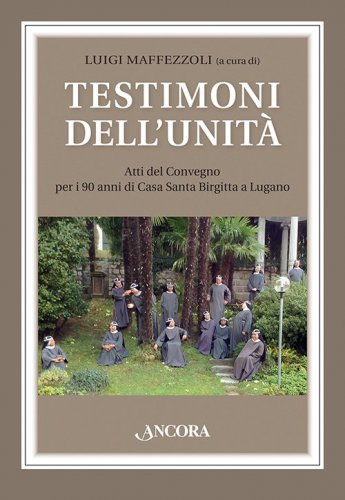 Testimoni dell'unità - Atti del Convegno per i 90 anni di Casa Santa Brigitta a Lugano