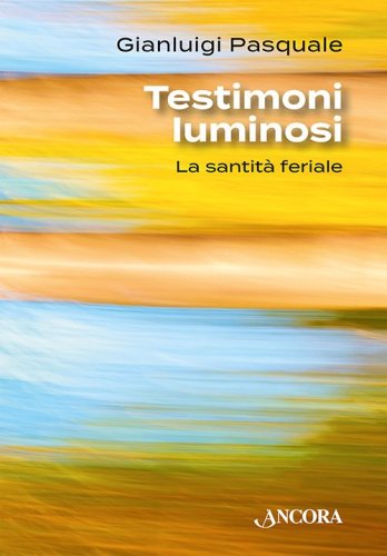 Testimoni luminosi - La santità feriale