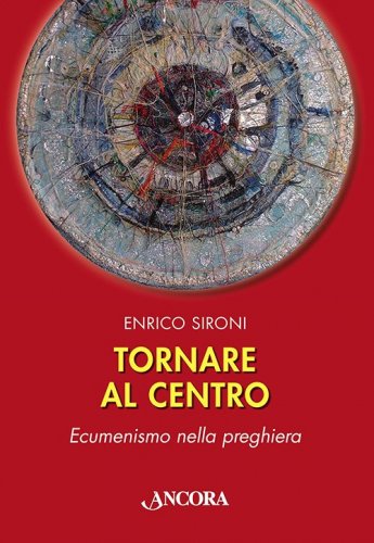 Tornare al Centro - Ecumenismo nella preghiera