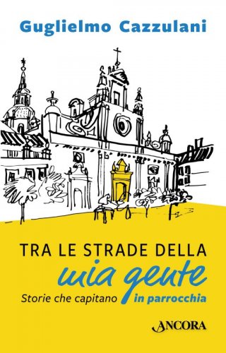Tra le strade della mia gente - Storie che capitano in parrocchia