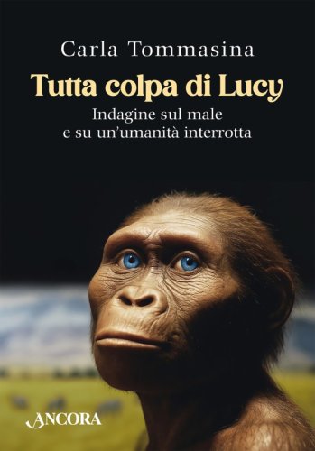 Tutta colpa di Lucy - Indagine sul male e su un'umanit&agrave; interrotta