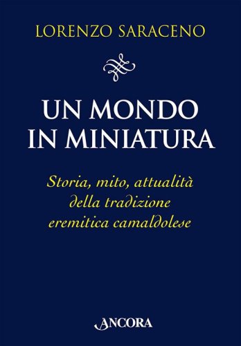 Un mondo in miniatura - Storia, mito, attualità della tradizione eremitica camaldolese