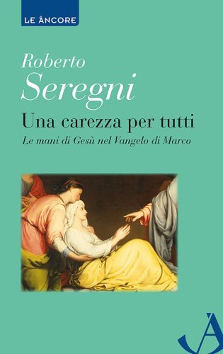 Una carezza per tutti - Le mani di Gesù nel Vangelo di Marco