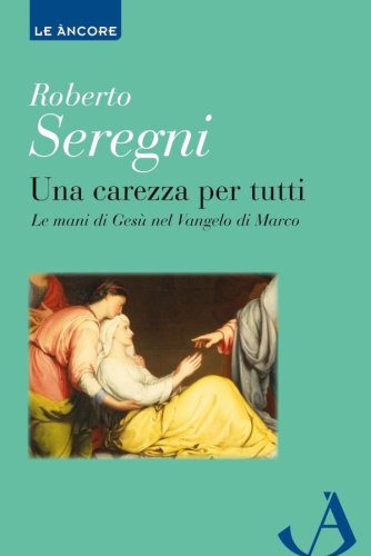 Una carezza per tutti - Le mani di Gesù nel vangelo di Marco