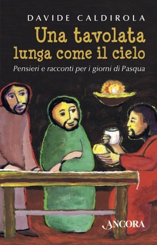 Una tavolata lunga come il cielo - Pensieri e racconti per i giorni di Pasqua