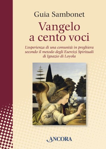 Vangelo a cento voci - L'esperienza di una comunita? in preghiera secondo il metodo degli Esercizi Spirituali di Ignazio di Loyola