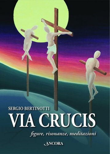 Via Crucis - figure, risonanze, meditazioni