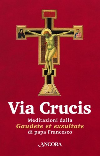 Via Crucis - Meditazioni dalla Gaudete et exsultate di papa Francesco