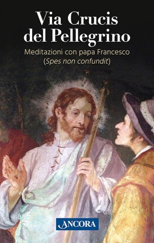 Via Crucis del Pellegrino - Meditazioni con papa Francesco (Spes non confundit)