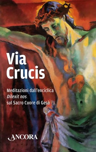 Via Crucis. Meditazioni dall&rsquo;enciclica Dilexit nos sul Sacro Cuore di Ges&ugrave;
