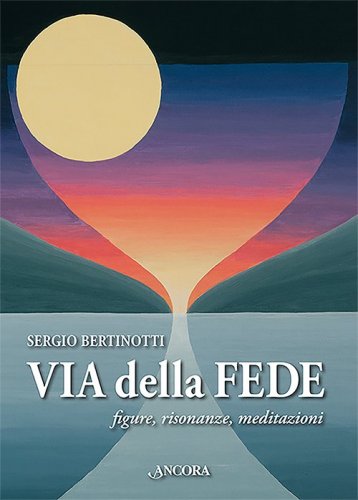 Via della Fede - Figure, risonanze, meditazioni